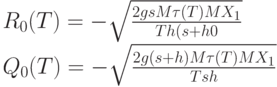 R_0(T)=-\sqrt{\frac{2gsM \tau(T)MX_1}{Th(s+h0}}\\
Q_0(T)=-\sqrt{\frac{2g(s+h)M \tau(T)MX_1}{Tsh}}