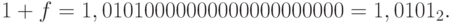 1 + f = 1,010 1000 0000 0000 0000 0000 = 1,0101_2.