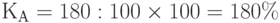 К_А = 180 : 100 \times 100 = 180\%