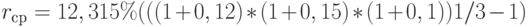 r_с_р = 12,315\% (((1 + 0,12) * (1 + 0,15) * (1 + 0,1))1/3-1)