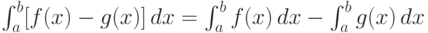 \int_{a}^{b} [f(x)-g(x)]\,dx = \int_{a}^{b} f(x)\,dx- \int_{a}^{b} g(x)\,dx