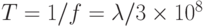 T = 1/f = \lambda / 3\times 10^8
