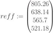 reff:=\begin{pmatrix} 805.26\\ 638.14\\ 565.7 \\ 521.18 \end{pmatrix}