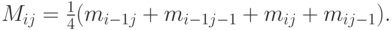 $  M_{ij} = \frac{1}{4}(m_{i - 1j} + m_{i - 1j - 1} + m_{ij} + m_{ij - 1} ).  $