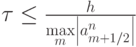 ${\tau} \le \frac{h}{{\max\limits_m \left| {a_{{m} + 1/2}^{n}}\right|}}  $