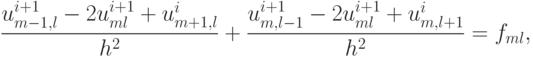 \frac{u^{i + 1}_{m - 1, l} - 2u^{i + 1}_{ml} + u^{i}_{m + 1, l}}{h^2} +  \frac{u^{i + 1}_{m, l - 1} - 2u^{i + 1}_{ml} + u^{i}_{m, l + 1}}{h^2} = 
f_{ml},