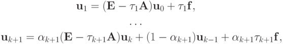 \begin{gather*}
{{\mathbf{u}}_1 = (\mathbf{E} - {\tau}_1\mathbf{A}){{\mathbf{u}}_0 + {\tau}_1
\mathbf{f}}}, \\ 
\ldots \\ 
{\mathbf{u}}_{k + 1}= \alpha_{k + 1}({\mathbf{E}}- \tau_{k + 1}\mathbf{A}){\mathbf{u}}_k + (1 - \alpha_{k + 1}){\mathbf{u}}_{k - 1}+ \alpha_{k + 1}\tau_{k + 1}\mathbf{f},
\end{gather*}