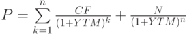 P=\sum\limits_{k=1}^n\frac{CF}{(1+YTM)^k}+\frac{N}{(1+YTM)^n