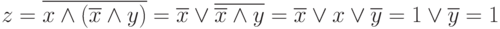 z=\overline{x\land(\overline{x}\land y)}=\overline{x}\lor\overline{\overline{x}\land y}=\overline{x}\lor x\lor\overline{y}=1\lor\overline{y}=1