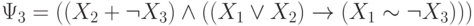 \Psi _{3} = ((X_{2} + \neg  X_{3}) \wedge  ((X_{1} \vee  X_{2}) \to  (X_{1}     \sim  \neg  X_{3})))