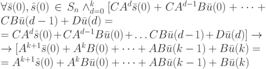 \forall \bar s(0), \hat s(0) \in S_n \wedge_{d=0}^{k}[CA^d \bar s (0)+CA^{d-1} B \bar u(0)+ \dots +CB \bar u (d-1)+D \bar u(d)=\\
=CA^d \hat s(0)+CA^{d-1}B \bar u(0)+ \dots  CB \bar u(d-1)+D \bar u(d)] \to\\
\to [A^{k+1} \bar s(0)+A^kB \baru(0)+ \dots +AB \bar u(k-1)+B \bar u(k)=\\
=A^{k+1} \hat s(0)+A^kB \bar u(0)+ \dots +AB \bar u(k-1)+B \bar u(k)