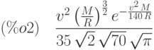 (\%o2)\quad \frac{{v}^{2}\,{\left( \frac{M}{R}\right) }^{\frac{3}{2}}\,{e}^{-\frac{{v}^{2}\,M}{140\,R}}}{35\,\sqrt{2}\,\sqrt{70}\,\sqrt{\pi }}