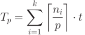 T_p=\sum_{i=1}^k \left \lceil \frac{n_i}{p}\right \rceil \cdot t