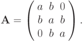 \mathbf{A} = \left( \begin{array}{ccc}
{a} & {b} & 0  \\
{b} & {a} & {b}\\
   0 & {b} & {a}\\
\end{array} \right).