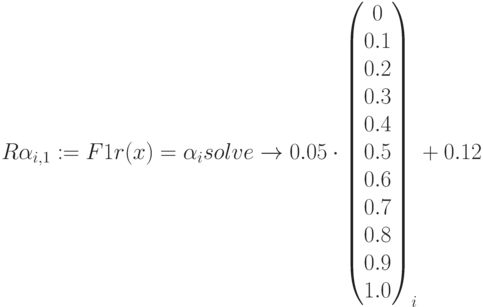 R\alpha_{i,1}:=F1r(x)=\alpha_i solve\to 0.05 \cdot
\begin{pmatrix} 0 \\ 0.1 \\ 0.2 \\ 0.3 \\ 0.4 \\ 0.5 \\ 0.6 \\ 0.7 \\ 0.8\\ 0.9 \\ 1.0 \end{pmatrix}_i+0.12
