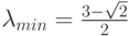 \lambda_{min}=\frac{3-\sqrt{2}}{2}