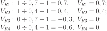 \begin{array}{lll}
V_{R1}: & 1 \div 0,7 - 1 = 0,7, &V_{R1} = 0,7;\\
V_{R2}:  &1 \div 0,4 - 1 = 0,4, &V_{R2} = 0,4;\\
V_{R3}:  &0 \div 0,7 - 1 = -0,3, &V_{R3} = 0;\\
V_{R4}:  &0 \div 0,4 - 1 = -0,6, &V_{R4} = 0.
\end{array}