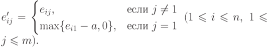 e'_{ij}=\begin{cases} e_{ij}, & \text{если } j\neq
1 \\
                 \max\{ e_{i1}-a, 0\} ,&\text{если } j=1\end{cases}
  \ (1\leq i\leq n,\ 1\leq j\leq m).