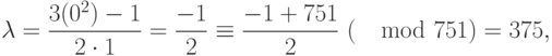\lambda = \frac{3(0^2)-1}{2\cdot1}=\frac{-1}{2}\equiv \frac{-1+751}{2}~(\mod 751) = 375,