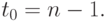 t_0=n-1.