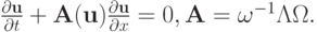 $  \frac{{{\partial}{\mathbf{u}}}}{{\partial}t} + 
{\mathbf{A}}({\mathbf{u}}) \frac{{{\partial}{\mathbf{u}}}}{{\partial}x} = 0, 
{\mathbf{A}} = {\omega }^{- 1}{{{\Lambda}\Omega }}.  $