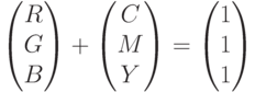 \begin{pmatrix}
R \\ G \\ B
\end{pmatrix}
+
\begin{pmatrix}
C \\ M \\ Y
\end{pmatrix}
=
\begin{pmatrix}
1 \\ 1 \\ 1
\end{pmatrix}