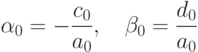 \alpha_0=-\frac{c_0}{a_0},\quad \beta_0=\frac{d_0}{a_0}