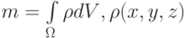 m = \int\limits_\Omega  {\rho dV} , \rho (x, y, z)