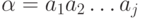 \alpha = a_1 a_2 \dots a_j