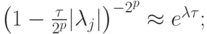 $ \left({1 - \frac{{\tau}}{{2^{p}}} |\lambda_j|}\right)^{- 2^{p}}
\approx e^{\lambda {\tau}} ; $