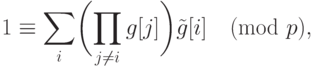 1\equiv\sum_i\biggl(\prod_{j\ne i}g[j]\biggr)\tilde g[i] \pmod p,