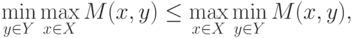 \min_{y \in Y} \max_{x \in X} M(x,y) \le \max_{x \in X} \min_{y \in Y} M(x,y),