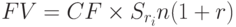 FV = CF \times S_{r_i} n(1 + r)