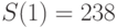 S(1)=238