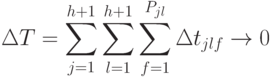 \Delta T = 
\sum_{j=1}^{h+1}{\sum_{l=1}^{h+1}{\sum_{f=1}^{P_{jl}}{\Delta t_{jlf}}}} \to 0