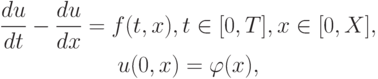 \begin{gather*}
 \frac{du}{dt} - \frac{du}{dx} = f (t , x), t \in [0, T], x \in [0, X],  \\ 
u (0, x) = {\varphi}(x), 
\end{gather*}