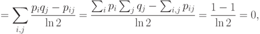 =\fi
\sum_{i,j}{p_iq_j-p_{ij}\over\ln2}=
{\sum_ip_i\sum_jq_j-\sum_{i,j}p_{ij}\over\ln2}={1-1\over\ln2}=0,