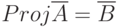 Proj \overline{A}=\overline{B}