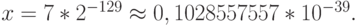 x = 7 * 2^{- 129} \approx 0,1028557557 * 10^{- 39}.