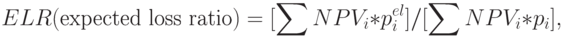 ELR(\text{expected loss ratio}) = [\sum  NP V_{i}*p_{i}^{el}  ] / [\sum  NP V_{i}*p_{i} ] , 