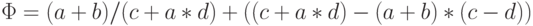 \Phi = (a+b)/(c+a*d) +(( c+a*d)-(a+b)*(c-d))