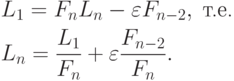\begin{align*}
& L_1 = F_n L_n - \varepsilon F_{n-2}, \; \text{т.е.} \\
& L_n = \frac{L_1}{F_n} + \varepsilon \frac{F_{n-2}}{F_n}.
\end{align*}