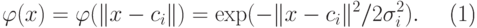 \begin{equation}
 \varphi(x)= \varphi(\|x-c_i\|)= \exp(-\|x-c_i\|^2/2\sigma_i^2).
\end{equation}