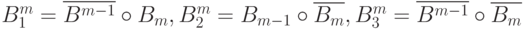 B_1^m= \overline {B^{m-1}} \circ B_m, B_2^m= B_{m-1} \circ \overline {B_m}, B_3^m= \overline {B^{m-1}} \circ  \overline {B_m}