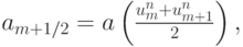 $  a_{m + 1/2} = a \left({\frac{{u_m^{n} + u_{m + 1}^{n}}}{2}}\right),  $