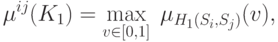 \[
\mu ^{ij} (K_1 ) = \mathop {\max }\limits_{v \in [0,1]} \;\mu _{H_1 (S_i ,S_j
)} (v),