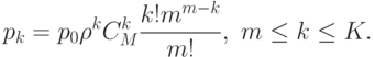 p_{k}=p_{0}\rho^{k}C_{M}^{k}\frac{k!m^{m-k}}{m!},\mbox{  }m\le k\le K.