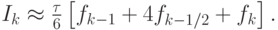 $  I_k   \approx  \frac{{\tau}}{6}\left[{f_{k - 1} + 4f_{k - 1/2} + f_k}\right].
  $