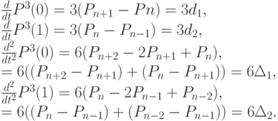 $\frac{d}{dt}P^3(0) = 3(P_{n+1}- Pn) = 3d_1,  \\
\frac{d}{dt}P^3(1) = 3(P_n - P_{n-1}) = 3d_2,  \\
\frac{d^2}{dt^2}P^3(0) = 6(P_{n+2} - 2P_{n+1} + P_n),  \\
= 6((P_{n+2} - P_{n+1}) + (P_n - P_{n+1})) = 6\Delta_1,  \\
\frac{d^2}{dt^2}P^3(1) = 6(P_n - 2P_{n-1} + P_{n-2}),  \\
= 6((P_n - P_{n-1}) + (P_{n-2} - P_{n-1})) = 6\Delta_2. $