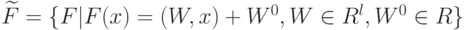 \widetilde{F}=\{F|F(x)=(W,x)+W^0,W\in R^l,W^0\in R\}